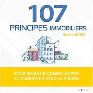 Bruno Rako, "107 Principes immobiliers: Pour investir comme un pro et s'enrichir avec la pierre"