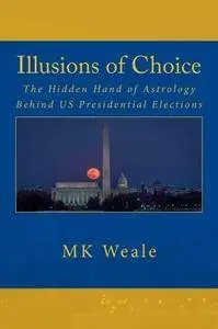 ILLUSIONS OF CHOICE-The Hidden Hand of Astrology behind US Presidential Elections (Repost)
