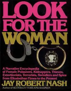 Look for the Woman: A Narrative Encyclopedia of Female Prisoners, Kidnappers, Thieves, Extortionists, Terrorists, Swindlers...