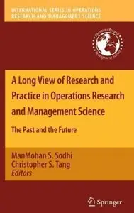 A Long View of Research and Practice in Operations Research and Management Science: The Past and the Future