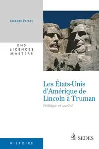 Jacques Portes, "Les États-Unis d'Amérique de Lincoln à Truman : Politique et société"