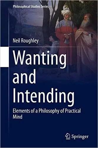 Wanting and Intending: Elements of a Philosophy of Practical Mind
