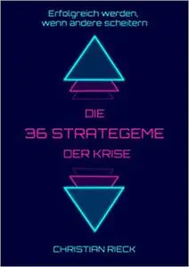 Die 36 Strategeme der Krise - Erfolg haben, wenn andere scheitern: Privat, Beruf und Börse