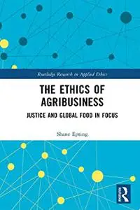 The Ethics of Agribusiness: Justice and Global Food in Focus