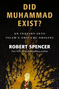 Did Muhammad Exist?: An Inquiry into Islam's Obscure Origins (repost)