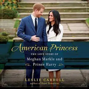 American Princess: The Love Story of Meghan Markle and Prince Harry [Audiobook]