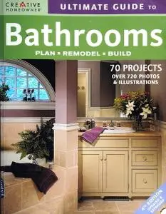 Ultimate Guide to Bathrooms: Plan, Remodel, Build