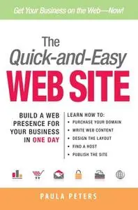 «The Quick-and-Easy Web Site: Build a Web Presence for Your Business in One Day» by Paula Peters