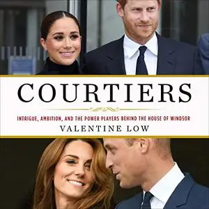 Courtiers: Intrigue, Ambition, and the Power Players Behind the House of Windsor [Audiobook]