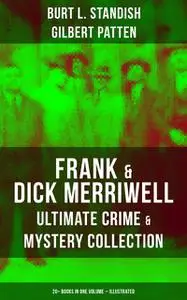 «Frank & Dick Merriwell – Ultimate Crime & Mystery Collection: 20+ Books in One Volume (Illustrated)» by Burt L.Standish