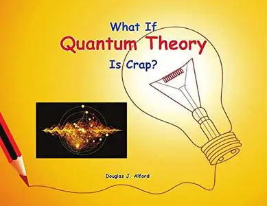 What if Quantum Theory is Crap?