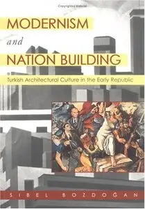 Modernism and Nation Building: Turkish Architectural Culture in the Early Republic (repost)