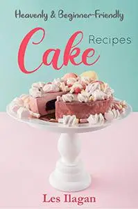 Heavenly and Beginner-friendly Cake Recipes