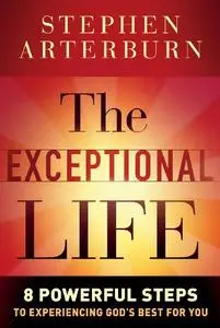 The Exceptional Life: 8 Powerful Steps to Experiencing God's Best for You