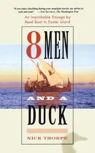 «8 Men and a Duck: An Improbable Voyage by Reed Boat to Easter Island» by Nick Thorpe