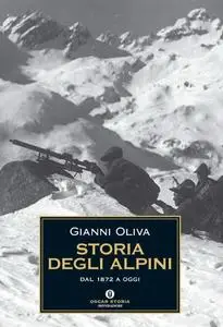Gianni Oliva - Storia degli alpini. Dal 1872 a oggi