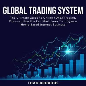 «Global Trading System: The Ultimate Guide to Online FOREX Trading. Discover How You Can Start Forex Trading as a Home B