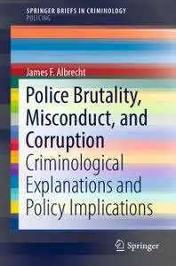 Police Brutality, Misconduct, and Corruption: Criminological Explanations and Policy Implications