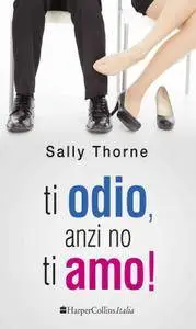 Sally Thorne - Ti odio, anzi no, ti amo!