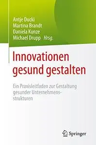 Innovationen gesund gestalten: Ein Praxisleitfaden zur Gestaltung  gesunder Unternehmensstrukturen (Repost)