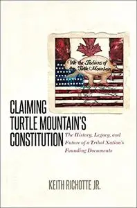 Claiming Turtle Mountain's Constitution: The History, Legacy, and Future of a Tribal Nation's Founding Documents