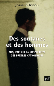 Des soutanes et des hommes: Enquête sur la masculinité des prêtres catholiques - Josselin Tricou