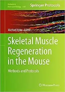 Skeletal Muscle Regeneration in the Mouse: Methods and Protocols (Methods in Molecular Biology)