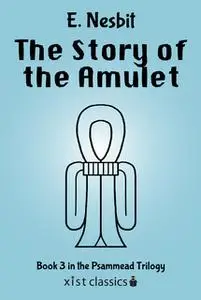 «The Story of the Amulet (Psammead Trilogy # 3)» by E. Nesbit