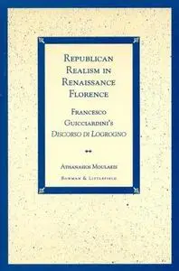 Republican Realism in Renaissance Florence: Francesco Guicciardini's Discorso di Logrogno