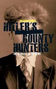 Hitler's Bounty Hunters: The Betrayal of the Jews