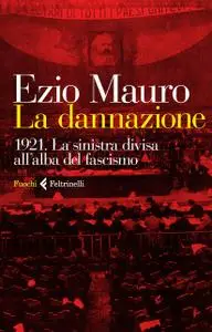 Ezio Mauro - La dannazione. 1921. Cronache dal Congresso di Livorno