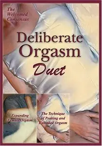 Deliberate Orgasm Duet: Expanding Female Orgasm plus The Technique of Peaking and Extended Orgasm