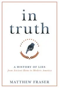 In Truth: A History of Lies from Ancient Rome to Modern America