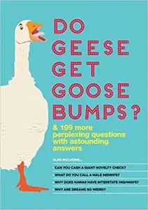 Do Geese Get Goose Bumps?: & More Than 199 Perplexing Questions with Astounding Answers