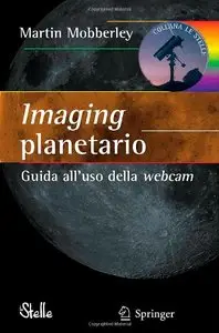 Imaging planetario:: Guida all'uso della webcam (Le Stelle) (Italian Edition) [Repost]