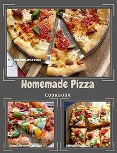 Homemade Pizza Cookbook: The pizza recipe book you want to have when you’re serious about mastering pizza at home