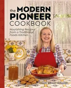 The Modern Pioneer Cookbook: Nourishing Recipes From a Traditional Foods Kitchen