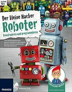 Der kleine Hacker: Roboter konstruieren und programmieren