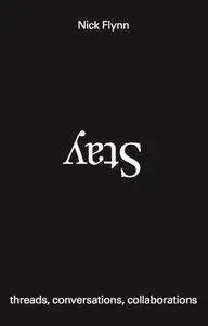 Stay: threads, conversations, collaborations by Nick Flynn 007930ef medium
