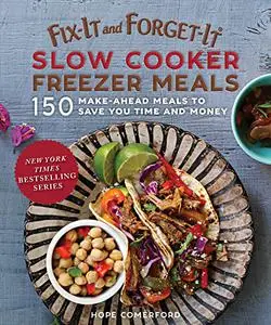 Fix-It and Forget-It Slow Cooker Freezer Meals: 150 Make-Ahead Meals to Save You Time and Money (Repost)