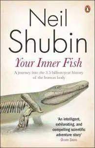 Your Inner Fish: A Journey into the 3.5-Billion-Year History of the Human Body