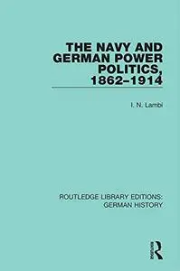 The Navy and German Power Politics, 1862-1914