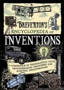 Breverton's encyclopedia of inventions: A compendium of technological leaps, groundbreaking discoveries and scientific breakthr