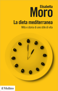 La dieta mediterranea. Mito e storia di uno stile di vita - Elisabetta Moro