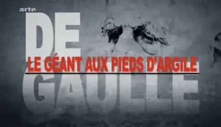 (Arte) De Gaulle, le géant aux pieds d'argile (2012)