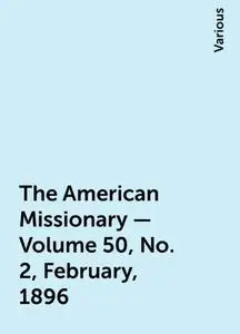 «The American Missionary — Volume 50, No. 2, February, 1896» by Various