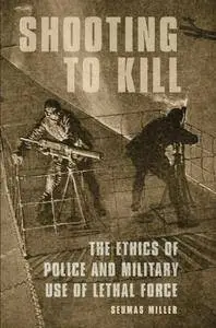 Shooting to Kill: The Ethics of Police and Military Use of Lethal Force