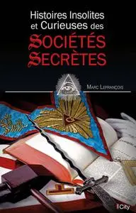 Marc Lefrançois, "Histoires insolites et curieuses des sociétés secrètes"