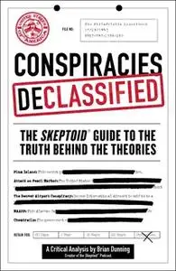 «Conspiracies Declassified: The Skeptoid Guide to the Truth Behind the Theories» by Brian Dunning