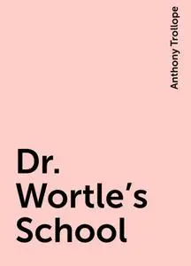«Dr. Wortle's School» by Anthony Trollope